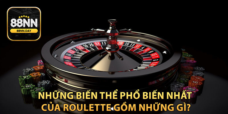 Những biến thể phổ biến nhất của Roulette gồm những gì?